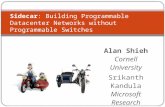 Alan Shieh Cornell University Srikanth Kandula Microsoft Research Emin Gün Sirer Cornell University Sidecar: Building Programmable Datacenter Networks.
