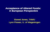 Acceptance of Altered Foods: A European Perspective Eluned Jones, TAMU Lynn Frewer, U. of Wageningen.