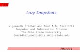 OSU CIS Lazy Snapshots Nigamanth Sridhar and Paul A.G. Sivilotti Computer and Information Science The Ohio State University {nsridhar,paolo}@cis.ohio-state.edu.