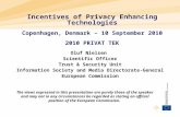 Incentives of Privacy Enhancing Technologies Copenhagen, Denmark – 10 September 2010 2010 PRIVAT TEK Oluf Nielsen Scientific Officer Trust & Security Unit.