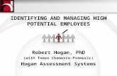 IDENTIFYING AND MANAGING HIGH POTENTIAL EMPLOYEES Robert Hogan, PhD (with Tomas Chamorro-Premuzic) Hogan Assessment Systems.