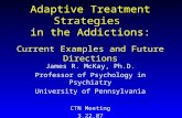 Adaptive Treatment Strategies in the Addictions: Current Examples and Future Directions James R. McKay, Ph.D. Professor of Psychology in Psychiatry University.