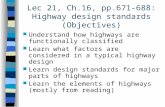 Lec 21, Ch.16, pp.671-688: Highway design standards (Objectives) Understand how highways are functionally classified Learn what factors are considered.