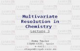 Multivariate Resolution in Chemistry Lecture 3 Roma Tauler IIQAB-CSIC, Spain e-mail: rtaqam@iiqab.csic.es.