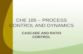 CHE 185 – PROCESS CONTROL AND DYNAMICS CASCADE AND RATIO CONTROL.