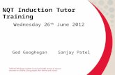 NQT Induction Tutor Training Wednesday 26 th June 2012 Ged Geoghegan Sanjay Patel.