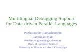 Multilingual Debugging Support for Data-driven Parallel Languages Parthasarathy Ramachandran Laxmikant Kale Parallel Programming Laboratory Dept. of Computer.