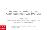 Rhyfel Byd a’r profiad Cymreig Welsh experience of World War One Lorna Hughes University of Wales Chair in Digital Collections National Library of Wales.