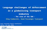 Language challenges of enforcement in a globalising transport industry - The view of the IRU - Oleg Kamberski, Head Passenger Transport Euro Contrôle Route.