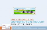 THE CTE GUIDE TO: THE CTE GUIDE TO: EDUPHORIA/ FORETHOUGHT AUGUST 21, 2013 Originally Created By: Crysten Caviness Condensed/Modified by: Gary Lejarzar,