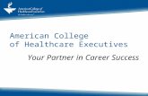 American College of Healthcare Executives Your Partner in Career Success.