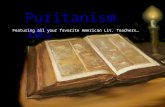 Puritanism 101 Featuring all your favorite American Lit. Teachers…