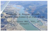 Towards a Rogue River Estuary Implementation Plan John Gardiner MBE, PhD, PE (Oregon)