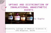 UPTAKE AND DISTRIBUTION OF INHALATIONAL ANAESTHETIC AGENTS Dr Neha Gupta University College of Medical Sciences & GTB Hospital, Delhi.