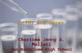 Acids and Bases Charisma Jenny G. Mallari San Bartolome High School Charisma Jenny G. Mallari San Bartolome High School.