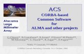 CORBA Controls Workshop, Grenoble 9-11 October, 2002 ACS CORBA-based Common Software for ALMA and other projects G.Chiozzi*, B.Gustafsson*, B.Jeram*, P.Sivera*