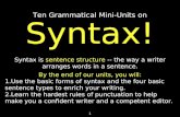 1 Syntax! Ten Grammatical Mini-Units on Syntax is sentence structure -- the way a writer arranges words in a sentence. By the end of our units, you will: