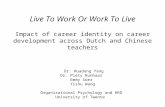 Live To Work Or Work To Live Impact of career identity on career development across Dutch and Chinese teachers Dr. Huadong Yang Dr. Piety Runhaar Emmy.