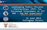 Leveraging Public-Private-Partnerships (PPP) for Increased Investment in ICT R&D – the DST Experience GPG ICT 2012 Summit 14 June 2012 Gallagher Estate,