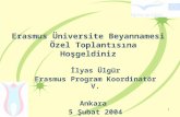1 Erasmus Üniversite Beyannamesi Özel Toplantısına Hoşgeldiniz İlyas Ülgür Erasmus Program Koordinatör V. Ankara 5 Şubat 2004.