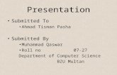 Presentation Submitted To Ahmad Tisman Pasha Submitted By Muhammad Qaswar Roll no 07-27 Department of Computer Science BZU Multan.