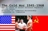 1 The Cold War 1945-1960 USA vs. Union of Soviet Socialist Republics (Soviet Union) Democracy vs. Communist Dictatorship Capitalism vs. Communism.