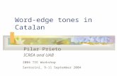Word-edge tones in Catalan Pilar Prieto ICREA and UAB 2004 TIE Workshop Santorini, 9-11 September 2004.
