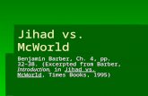 Jihad vs. McWorld Ch. 4, pp. 32–38. (Excerpted from Barber, Introduction, in Jihad vs. McWorld, Times Books, 1995) Benjamin Barber, Ch. 4, pp. 32–38. (Excerpted.