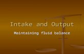 Intake and Output Maintaining fluid balance. Fluid Balance Fluid intake should equal fluid output. Fluid intake should equal fluid output. Intake = what.