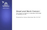 Head and Neck Cancer: The Impact of Speech Language Pathology on Quality of Life Presented by: Autumn Bjornstad, MA, CCC-SLP.