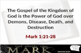 P ASTOR S EAN H ARRIS The Gospel of the Kingdom of God is the Power of God over Demons, Disease, Death, and Destruction Mark 1:21-28.