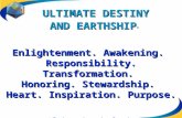 ULTIMATE DESTINY AND EARTHSHIP ™ ULTIMATE DESTINY AND EARTHSHIP ™ Enlightenment. Awakening. Responsibility. Transformation. Honoring. Stewardship. Heart.