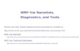 WRF-Var Namelists, Diagnostics, and Tools http://www.mmm.ucar.edu/wrf/users/tutorial/tutorial_presentation.htm WRF-Var Namelist WRF-Var Tools and Verification.