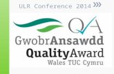 ULR Conference 2014. The Wales TUC Cymru Quality Award will be awarded to providers who demonstrate a core commitment to working with unions and can evidence.