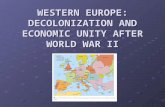 WESTERN EUROPE: DECOLONIZATION AND ECONOMIC UNITY AFTER WORLD WAR II.