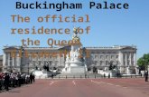 Buckingham Palace The official residence of the Queen Elizabeth II.