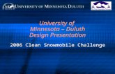 University of Minnesota – Duluth Design Presentation 2006 Clean Snowmobile Challenge.