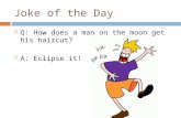 Joke of the Day  Q: How does a man on the moon get his haircut?  A: Eclipse it!