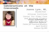 1 Conversations at the Crossroads Joanne Lynn, MD, Director Altarum Institute Center for Elder Care and Advanced Illness “From SUPPORT to Effective Reform”