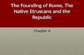 The Founding of Rome, The Native Etruscans and the Republic Chapter 6.