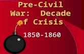 Pre-Civil War: Decade of Crisis 1850-1860. Institution of Slavery l Eli Whitney - Cotton Gin l Nat Turner’s Revolt 1831 l Missouri Compromise 1820 –36.