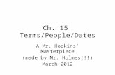 Ch. 15 Terms/People/Dates A Mr. Hopkins’ Masterpiece (made by Mr. Holmes!!!) March 2012.