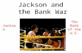 Jackson and the Bank War Jackson The Bank of the U.S.