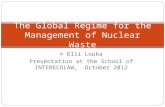 © Elli Louka Presentation at the School of INTERECOLAW, October 2012 The Global Regime for the Management of Nuclear Waste.