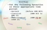Warmup Put the following Dynasties in their appropriate time period: Ancient (Before 600 BCE) Classical(600 BCE to 600 CE) Postclassical(600 CE to 1450.