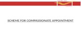 SCHEME FOR COMPASSIONATE APPOINTMENT. 1. OBJECT Grant appointment on compassionate grounds to a dependent family member of a Government servant dying.