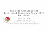 Tax Code Knowledge and Behavioral Responses Among EITC Recipients March 25, 2014 Brought to you by: Center for Financial Security at the University of.