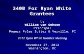 340B For Ryan White Grantees by William von Oehsen Principal Powers Pyles Sutter & Verville, PC 2012 Ryan White Grantee Meeting November 27, 2012 Washington,