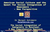 Page 1 © Dr Margot Gotzmann American Social Culture and the Quest for Social Integration of Newcomers – – New Perspective Dr Margot Gotzmann Margot@sicda.org.
