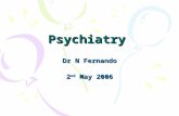 Psychiatry Dr N Fernando 2 nd May 2006. Content Psychiatric history Mental state examination Assess suicide risk Multi-Disciplinary Team (MDT)) Community.